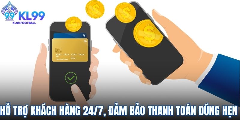 Hỗ trợ khách hàng 24/7, đảm bảo thanh toán đúng hẹn