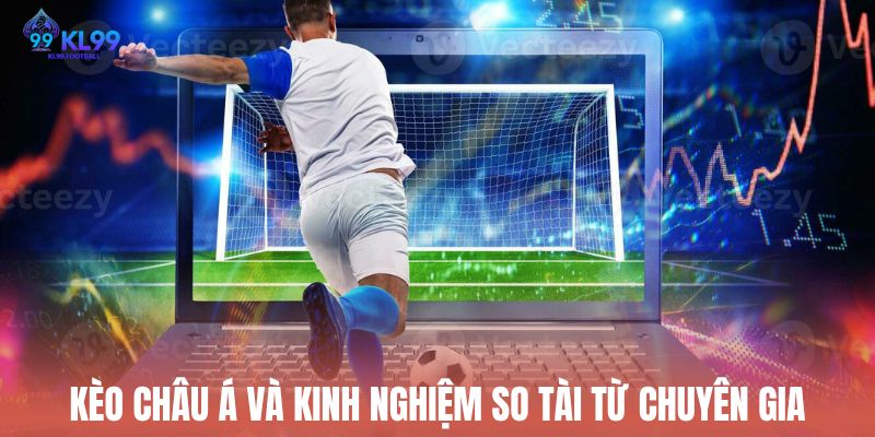 Kèo Châu Á và kinh nghiệm so tài từ chuyên gia